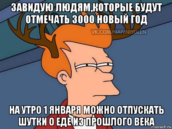 завидую людям,которые будут отмечать 3000 новый год на утро 1 января можно отпускать шутки о еде из прошлого века, Мем  Подозрительный олень