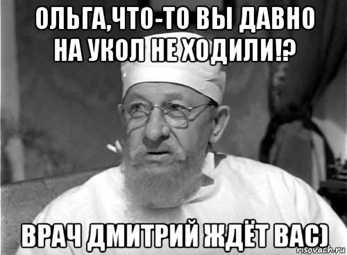 ольга,что-то вы давно на укол не ходили!? врач дмитрий ждёт вас), Мем Профессор Преображенский