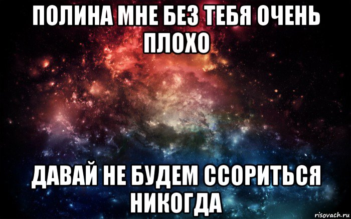 полина мне без тебя очень плохо давай не будем ссориться никогда, Мем Просто космос