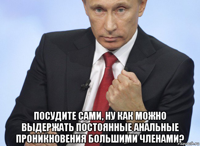  посудите сами, ну как можно выдержать постоянные анальные проникновения большими членами?, Мем Путин показывает кулак