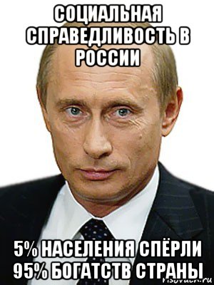 социальная справедливость в россии 5% населения спёрли 95% богатств страны, Мем Путин