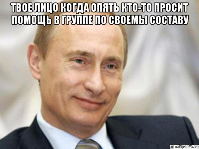 твое лицо когда опять кто-то просит помощь в группе по своемы составу , Мем Ухмыляющийся Путин