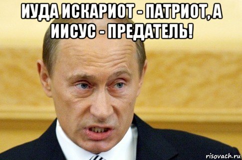 иуда искариот - патриот, а иисус - предатель! , Мем путин