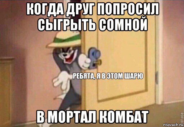 когда друг попросил сыгрыть сомной в мортал комбат, Мем    Ребята я в этом шарю