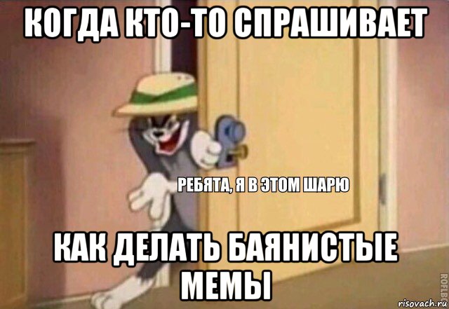 когда кто-то спрашивает как делать баянистые мемы, Мем    Ребята я в этом шарю