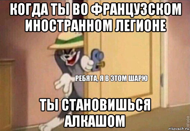 когда ты во французском иностранном легионе ты становишься алкашом, Мем    Ребята я в этом шарю