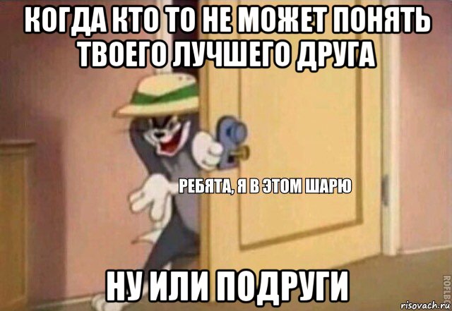 когда кто то не может понять твоего лучшего друга ну или подруги, Мем    Ребята я в этом шарю