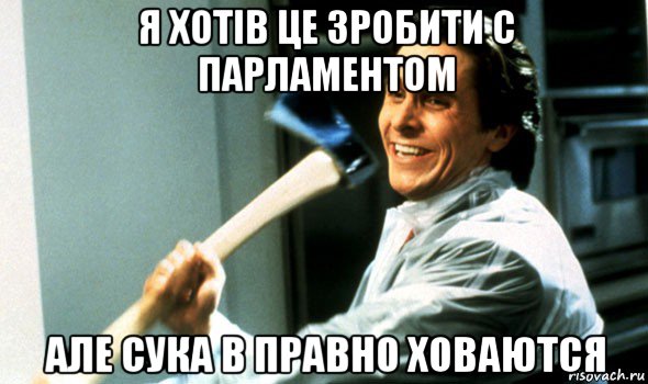 я хотів це зробити с парламентом але сука в правно ховаются, Мем Психопат с топором