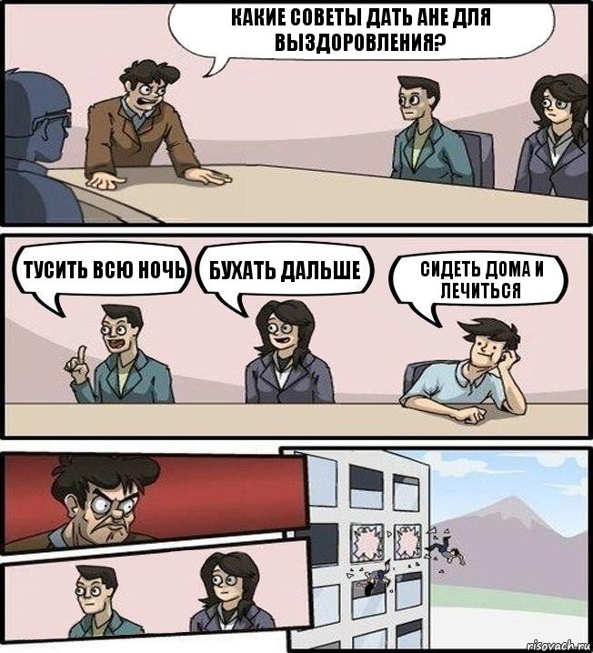 Какие советы дать Ане для выздоровления? Тусить всю ночь Бухать дальше Сидеть дома и лечиться, Комикс Совещание (выкинули из окна)