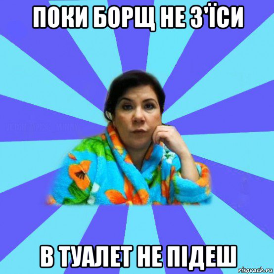 поки борщ не з'їси в туалет не підеш, Мем типичная мама