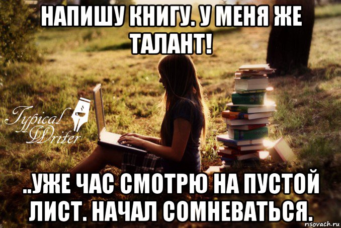 напишу книгу. у меня же талант! ..уже час смотрю на пустой лист. начал сомневаться., Мем Типичный писатель