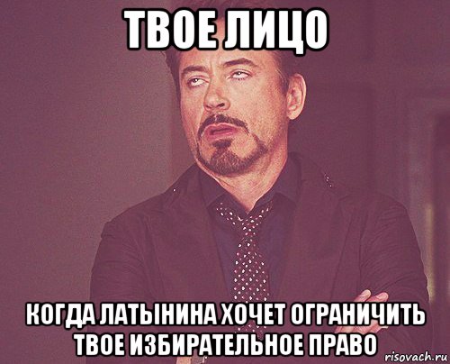 твое лицо когда латынина хочет ограничить твое избирательное право, Мем твое выражение лица