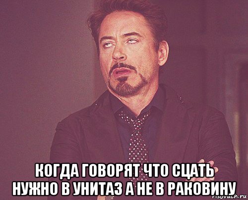  когда говорят что сцать нужно в унитаз а не в раковину, Мем твое выражение лица