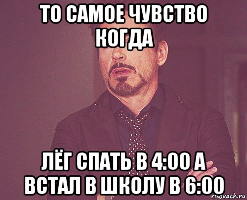 то самое чувство когда лёг спать в 4:00 а встал в школу в 6:00, Мем твое выражение лица