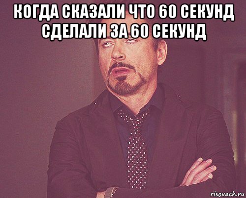 когда сказали что 60 секунд сделали за 60 секунд , Мем твое выражение лица