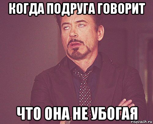 когда подруга говорит что она не убогая, Мем твое выражение лица