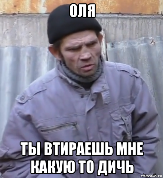 оля ты втираешь мне какую то дичь