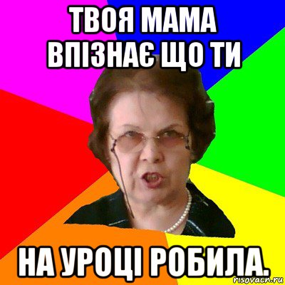 твоя мама впізнає що ти на уроці робила., Мем Типичная училка