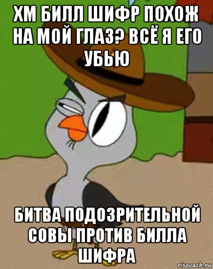 хм билл шифр похож на мой глаз? всё я его убью битва подозрительной совы против билла шифра, Мем    Упоротая сова