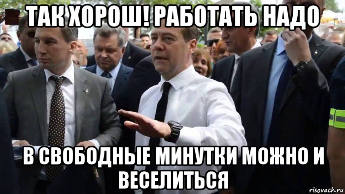 так хорош! работать надо в свободные минутки можно и веселиться, Мем Всего хорошего