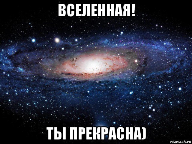 вселенная! ты прекрасна)