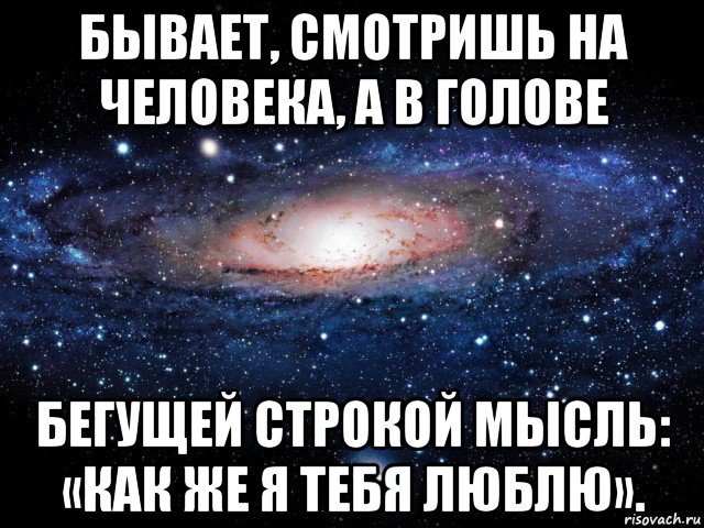 бывает, смотришь на человека, а в голове бегущей строкой мысль: «как же я тебя люблю»., Мем Вселенная