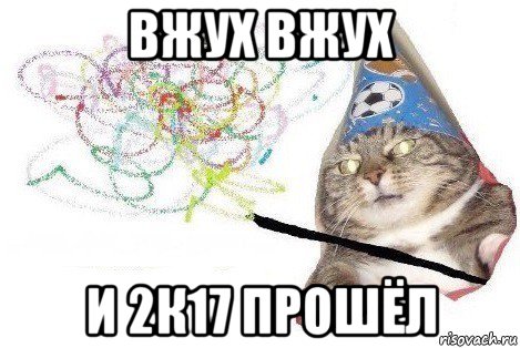 вжух вжух и 2к17 прошёл, Мем Вжух мем