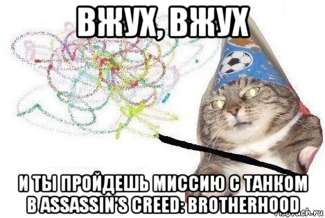 вжух, вжух и ты пройдешь миссию с танком в assassin’s creed: brotherhood, Мем Вжух мем