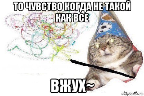 то чувство когда не такой как все вжух~, Мем Вжух мем