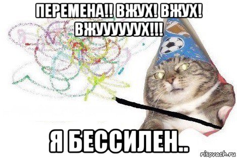 перемена!! вжух! вжух! вжуууууух!!! я бессилен.., Мем Вжух мем