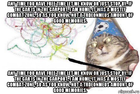 any time you have free time let me know or just stop by. if the car is in the carport, i am home. it was a mostly combat zone, so as you know, not a trdeonmeus amount of good memories. any time you have free time let me know or just stop by. if the car is in the carport, i am home. it was a mostly combat zone, so as you know, not a trdeonmeus amount of good memories., Мем Вжух мем