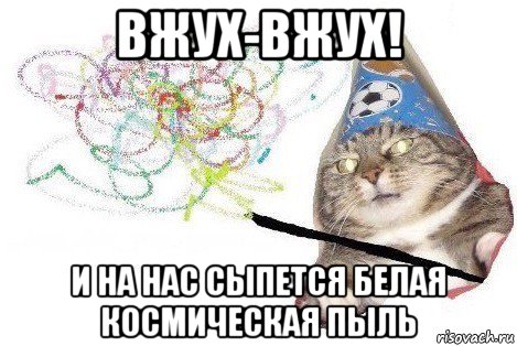 вжух-вжух! и на нас сыпется белая космическая пыль, Мем Вжух мем