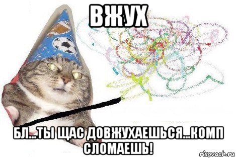 вжух бл...ты щас довжухаешься...комп сломаешь!, Мем Вжух