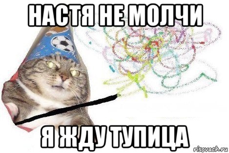 настя не молчи я жду тупица, Мем Вжух