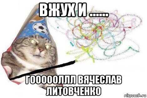 вжух и ...... гоооооллл вячеслав литовченко, Мем Вжух