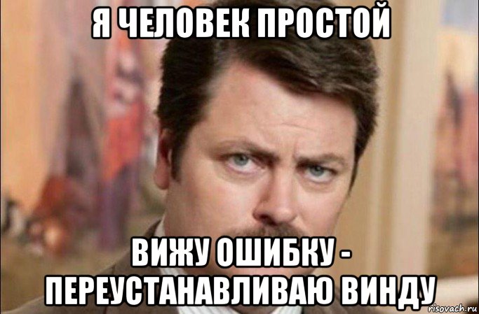 я человек простой вижу ошибку - переустанавливаю винду, Мем  Я человек простой