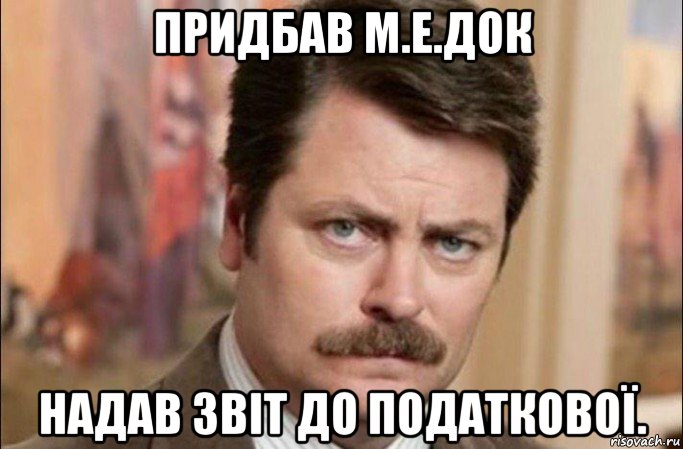 придбав м.е.док надав звіт до податкової., Мем  Я человек простой