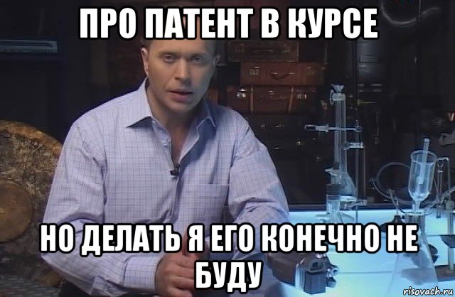 про патент в курсе но делать я его конечно не буду, Мем Я конечно не буду