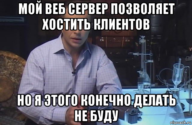 мой веб сервер позволяет хостить клиентов но я этого конечно делать не буду