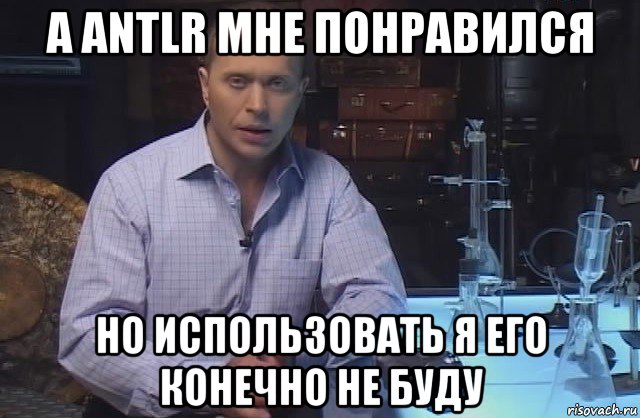 а antlr мне понравился но использовать я его конечно не буду, Мем Я конечно не буду