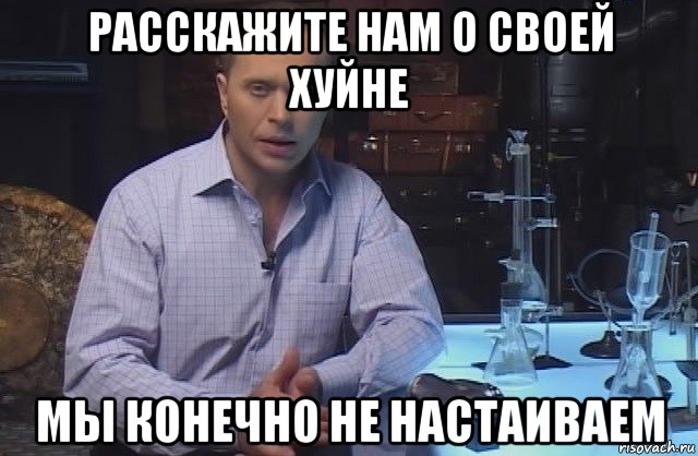 расскажите нам о своей хуйне мы конечно не настаиваем, Мем Я конечно не буду