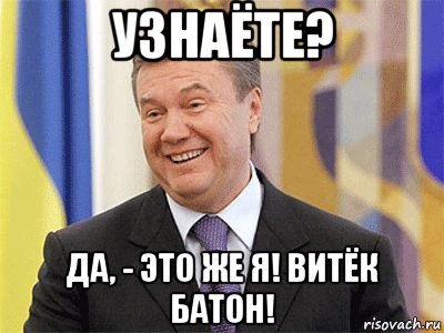 узнаёте? да, - это же я! витёк батон!, Мем Янукович