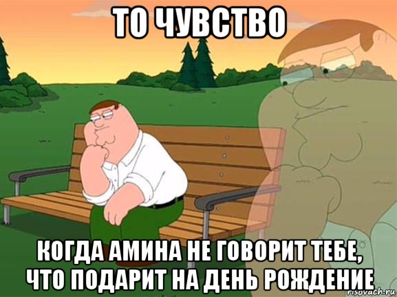 то чувство когда амина не говорит тебе, что подарит на день рождение, Мем Задумчивый Гриффин