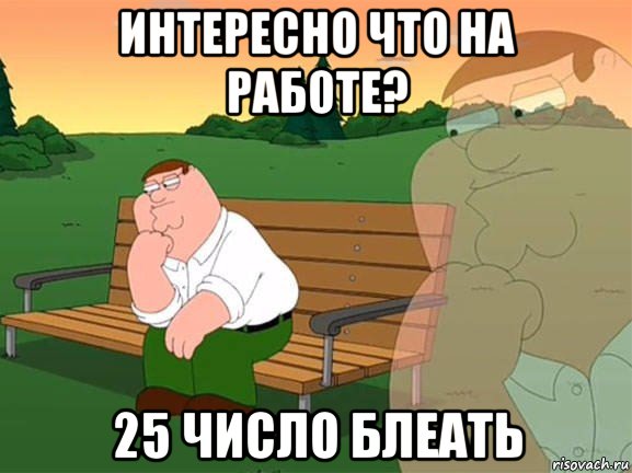 интересно что на работе? 25 число блеать, Мем Задумчивый Гриффин