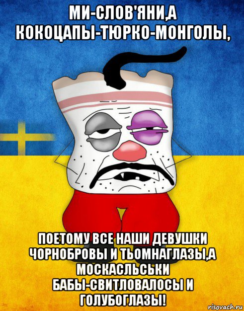 ми-слов'яни,а кокоцапы-тюрко-монголы, поетому все наши девушки чорнобровы и тьомнаглазы,а москасльськи бабы-свитловалосы и голубоглазы!, Мем Западенец - Тухлое Сало HD