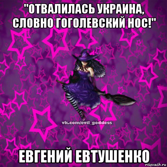 "отвалилась украина, словно гоголевский нос!" евгений евтушенко, Мем Зла Богиня