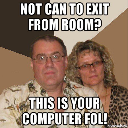 not can to exit from room? this is your computer fol!, Мем  Злые родители