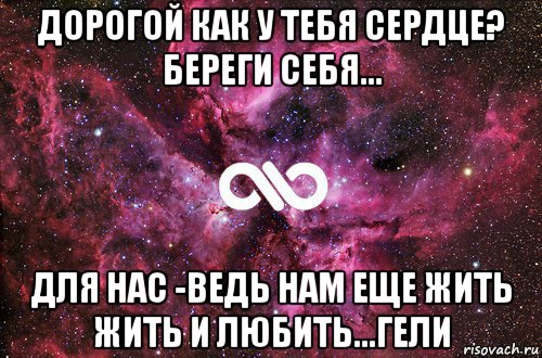 дорогой как у тебя сердце? береги себя... для нас -ведь нам еще жить жить и любить...гели, Мем офигенно