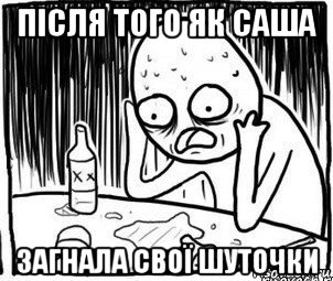 після того як саша загнала свої шуточки, Мем Алкоголик-кадр