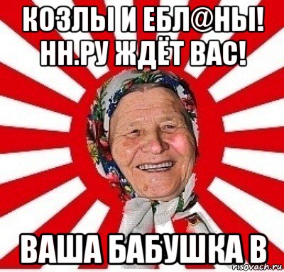 козлы и ебл@ны! нн.ру ждёт вас! ваша бабушка в